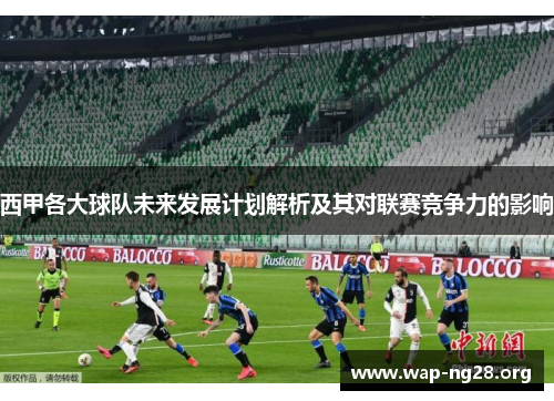 西甲各大球队未来发展计划解析及其对联赛竞争力的影响