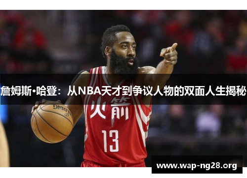 詹姆斯·哈登:从NBA天才到争议人物的双面人生揭秘 詹姆斯·哈登:从NBA天才到争议人物的双面人生揭秘