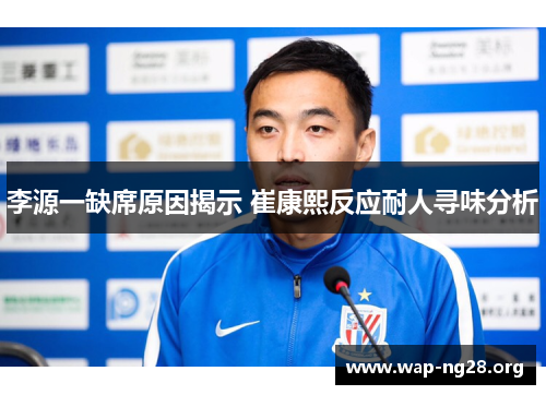 李源一缺席原因揭示 崔康熙反应耐人寻味分析