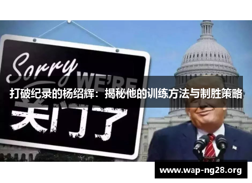 打破纪录的杨绍辉:揭秘他的训练方法与制胜策略 打破纪录的杨绍辉:揭秘他的训练方法与制胜策略