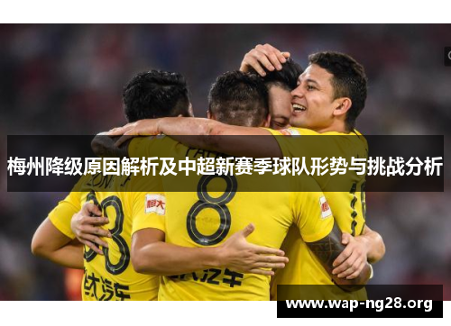 梅州降级原因解析及中超新赛季球队形势与挑战分析 梅州降级原因解析及中超新赛季球队形势与挑战分析
