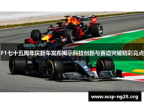 F1七十五周年庆新车发布揭示科技创新与赛道突破精彩亮点 F1七十五周年庆新车发布揭示科技创新与赛道突破精彩亮点