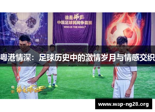 粤港情深:足球历史中的激情岁月与情感交织 粤港情深:足球历史中的激情岁月与情感交织
