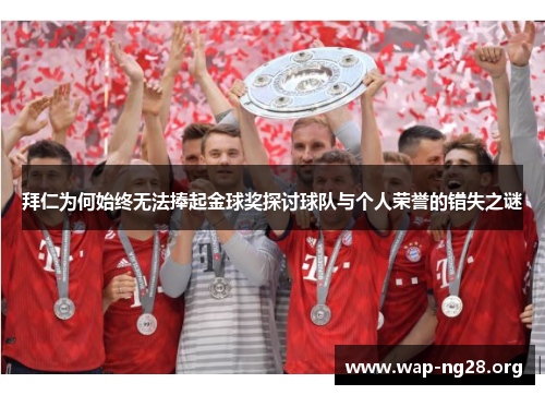 拜仁为何始终无法捧起金球奖探讨球队与个人荣誉的错失之谜