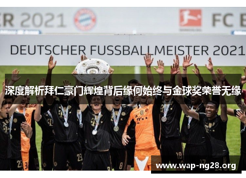 深度解析拜仁豪门辉煌背后缘何始终与金球奖荣誉无缘 深度解析拜仁豪门辉煌背后缘何始终与金球奖荣誉无缘
