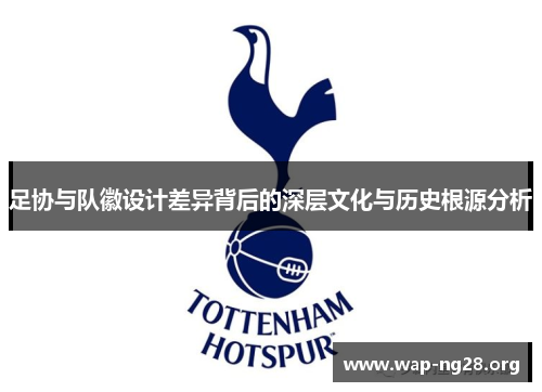 足协与队徽设计差异背后的深层文化与历史根源分析 足协与队徽设计差异背后的深层文化与历史根源分析