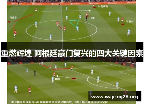 重燃辉煌 阿根廷豪门复兴的四大关键因素 重燃辉煌 阿根廷豪门复兴的四大关键因素