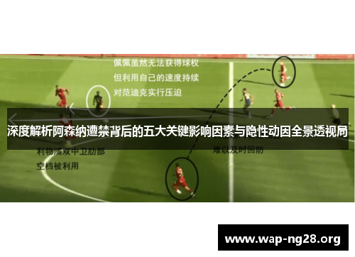 深度解析阿森纳遭禁背后的五大关键影响因素与隐性动因全景透视局